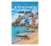 KATALONIEN REISEFÜHRER 2025-2026: Entdecken Sie die verborgenen Schätze Barcelonas und darüber hinaus