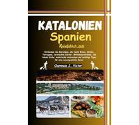 Katalonien Spanien Reiseführer 2026: Entdecken Sie Barcelona, die Costa Brava, Girona, Tarragona, versteckte Dörfer, Mittelmeerstrände, die lokale ... wichtige Tipps für eine unvergessliche Reise.