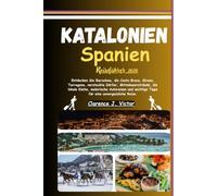 Katalonien Spanien Reiseführer 2026: Entdecken Sie Barcelona, die Costa Brava, Girona, Tarragona, versteckte Dörfer, Mittelmeerstrände, die lokale ... wichtige Tipps für eine unvergessliche Reise.