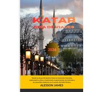 KATAR GUÍA DE VIAJES 2026: Desde las dunas del desierto hasta los horizontes futuristas, explorando la cultura, el patrimonio, la gastronomía, los ... modernas en el corazón del Golfo Pérsico..