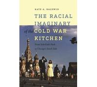 Kate A. Baldwin The Racial Imaginary of the Cold War Kitchen (Tascabile)
