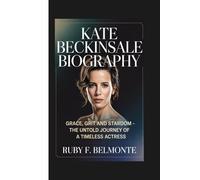 KATE BECKINSALE BIOGRAPHY: Grace, Grit and Stardom - The Untold Journey of a Timeless Actress