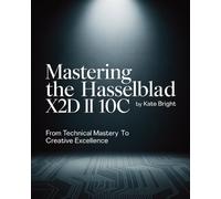 Kate Bright Mastering the Hasselblad X2D II 100C (Tascabile)
