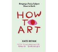 Kate Bryan Davi How to Art: Bringing a Fancy Subject Down to (Copertina rigida)