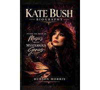 Kate Bush Biograph: Inside the Mind of Music’s Most Mysterious Genius