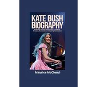 KATE BUSH BIOGRAPHY: A Journey Through Sound, Story, and Soul - Breaking Boundaries and Inspiring Generations