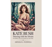 Kate Bush: Dancing with the Dream: The Enigmatic Voice That Reshaped Art and Sound