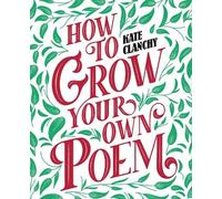 Kate Clanchy How to Grow Your Own Poem (Tascabile)