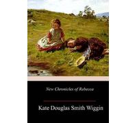 Kate Douglas Smith Wiggin New Chronicles of Rebecca (Tascabile)