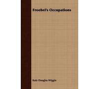 Kate Douglas Wiggin Froebel's Occupations (Tascabile)