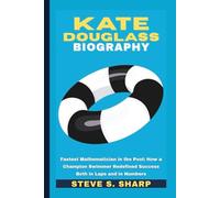 KATE DOUGLASS BIOGRAPHY: Fastest Mathematician in the Pool: How a Champion Swimmer Redefined Success Both in Laps and in Numbers