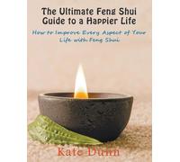 Kate Dunn The Ultimate Feng Shui Guide to a Happier Life: How to Imp (Tascabile)