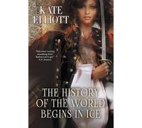 Kate Elliott The History of the World Begins in Ice (Tascabile)