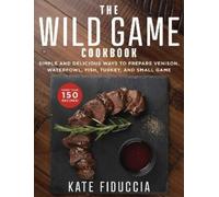 Kate Fiduccia The Wild Game Cookbook (Tascabile)