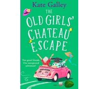The Old Girls' Chateau Escape: Age is just a number! A BRAND NEW joyful and uplifting read from Kate Galley for 2025
