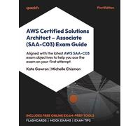 AWS Certified Solutions Architect - Associate (SAA-C03) Exam Guide: Aligned with the latest AWS SAA-C03 exam objectives to help you pass the exam on your first attempt