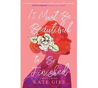 Kate Gies It Must Be Beautiful to Be Finished (Tascabile)