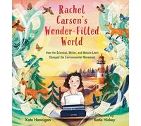 Rachel Carson's Wonder-Filled World: How the Scientist, Writer, and Nature Lover Changed the Environmental Movement