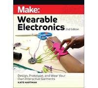 Make: Wearable Electronics: Design, prototype, and wear your own interactive garments