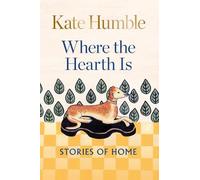 Kate Humble Where the Hearth Is: Stories of home (Copertina rigida) Kate Humble