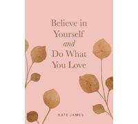 Kate James Believe in Yourself and Do What You Love (Copertina rigida)