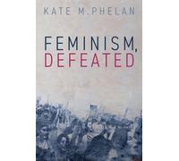 Kate M. Phelan Feminism, Defeated (Tascabile)