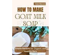Kate Macron How to Make Goat Milk Soap (Tascabile)