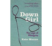 Down Girl: The Logic of Misogyny