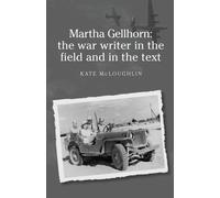 Kate McLoughlin Martha Gellhorn: the War Writer in the Field (Copertina rigida)