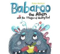 Kate Melton Babaroo the Alien and the Magic of Healthy Food (Tascabile) Babaroo