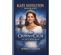 KATE MIDDLETON: CROWN OF CALM THE ART OF BEING ROYAL