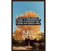 Kate Miles Cultivating Ginkgo Biloba (Tascabile) Arboreal Chronicles