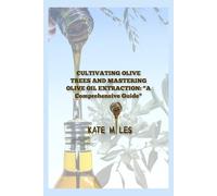 Kate Miles "Cultivating Olive Trees and Mastering Olive Oil Extracti (Tascabile)