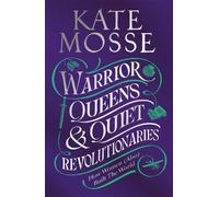 Kate Mosse Warrior Queens & Quiet Revolutionaries (Copertina rigida)