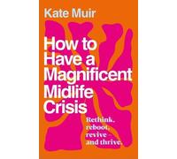 Kate Muir How to Have a Magnificent Midlife Crisis (Tascabile)