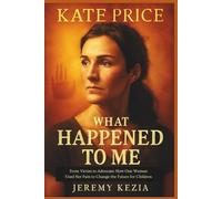 KATE PRICE NEW MEMOIR, WHAT HAPPENED TO ME: From Victim to Advocate: How One Woman Used Her Pain to Change the Future for Children