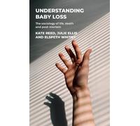 Understanding Baby Loss: The Sociology of Life, Death and Post-mortem