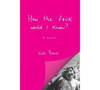 Kate Rowe How the fck would I know? A memoir (Tascabile)
