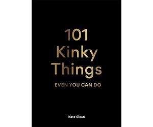 Kate Sloan 101 Kinky Things Even You Can Do (Copertina rigida)
