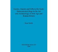 Kate Smith Guides Guards and Gifts to the Gods: Domesticated Dogs in (Tascabile)