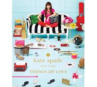 Kate Spade New York: Things We Love: Twenty Years of Inspiration, Intriguing Bits and Other Curiosities