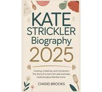 KATE STRICKLER BIOGRAPHY 2025: “Cooking, Creativity, and Connection: The Story of a Mom Who Made Everyday Hacks Feel Like Home”