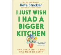 Kate Strickler I Just Wish I Had a Bigger Kitchen (Copertina rigida)