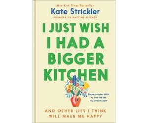 Kate Strickler I Just Wish I Had a Bigger Kitchen (Copertina rigida)