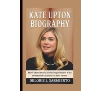 KATE UPTON BIOGRAPHY: The Untold Story of the Supermodel Who Redefined Glamour in Her Terms