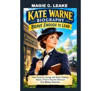 KATE WARNE BIOGRAPHY: BRAVE ENOUGH TO LEAD - HOW CURIOSITY, COURAGE AND QUICK THINKING HELPED A PIONEER BECAME AMERICA'S FIRST WOMAN DETECTIVE: THE CLEVER THINKING GIRL WHO SAVED A PRESIDENT