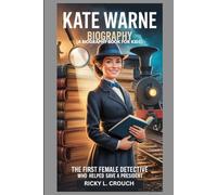 KATE WARNE BIOGRAPHY : THE FIRST FEMALE DETECTIVE WHO HELPED SAVE A PRESIDENT (A BIOGRAPHY BOOK FOR KIDS): HOW ONE BRAVE WOMAN CHANGED DECTATIVE WORK FOREVER