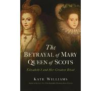 Kate Williams The Betrayal of Mary, Queen of Scots (Copertina rigida)