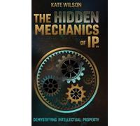 Kate Wilson The Hidden Mechanics of IP (Copertina rigida)