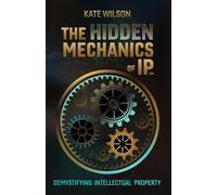 Kate Wilson The Hidden Mechanics of IP (Tascabile)